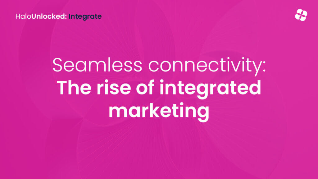 Embracing seamless connectivity: The rise of integrated marketing