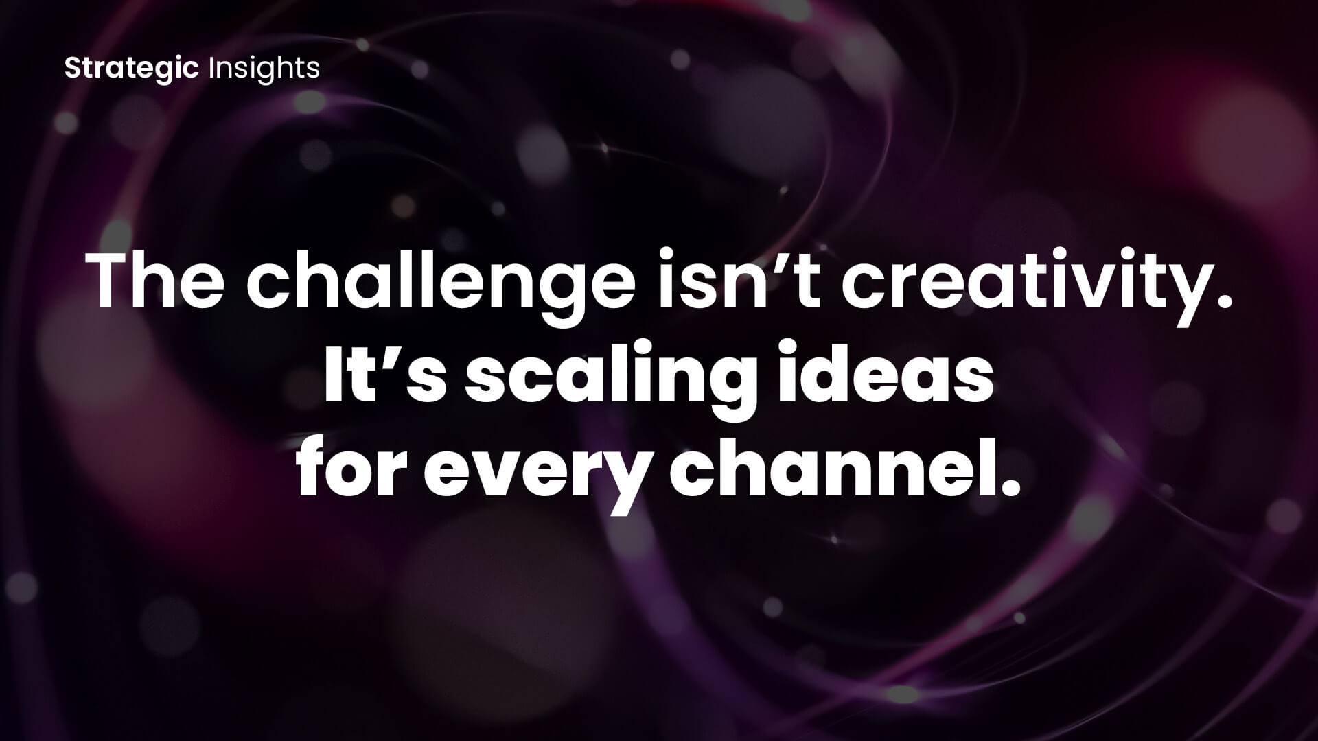 The challenge isn't creativity. It's scaling ideas for every channel.