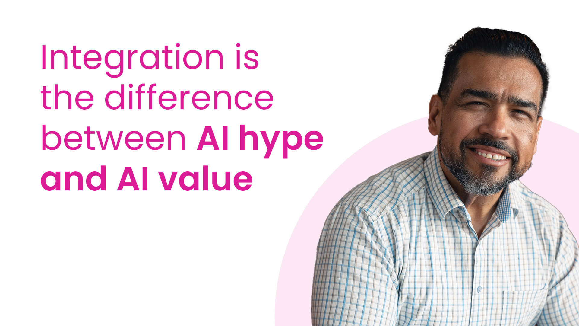 Integration is the difference between Al hype and Al value