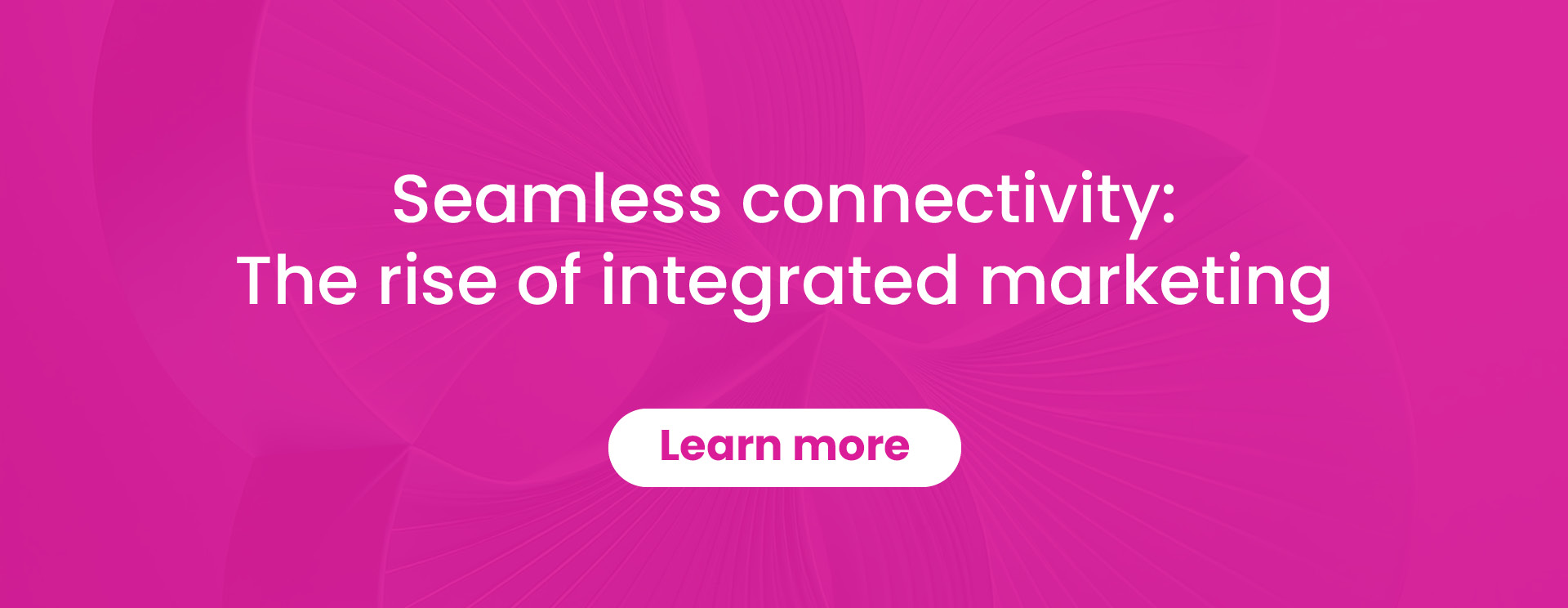 Seamless connectivity: The rise of integrated marketing