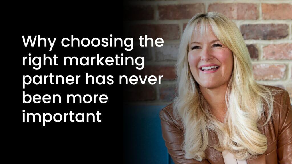 From transactional to transformative: Why choosing the right marketing partner has never been more important