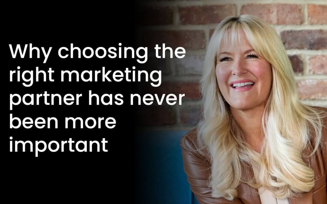 From transactional to transformative: Why choosing the right marketing partner has never been more important