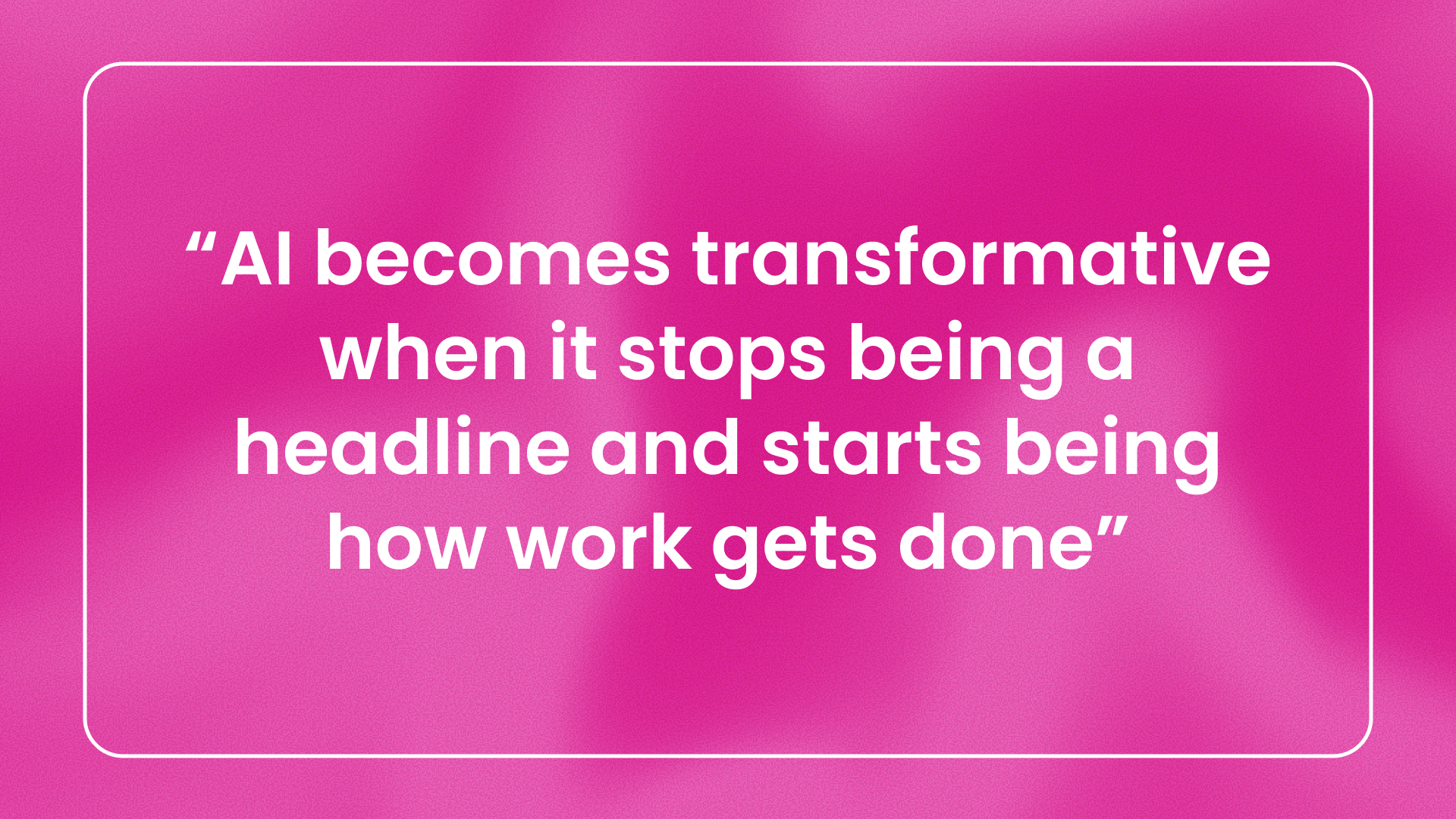 Ben’s AI Bites 2 — Where AI has already proven transformative Pink background with quote from Ben Gallagher reading: “AI becomes transformative when it stops being a headline and starts being how work gets done”